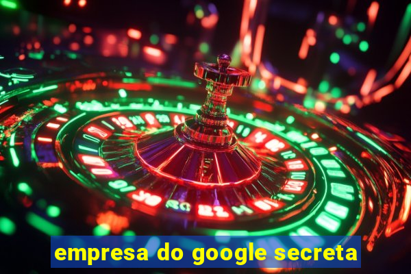 empresa do google secreta